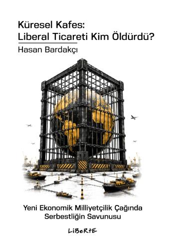 Küresel Kafes: Liberal Ticareti Kim Öldürdü? - Hasan Bardakçı - Libert
