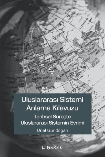 Uluslararası Sistemi Anlama Kılavuzu - Ünal Gündoğan - Liberte Yayınla
