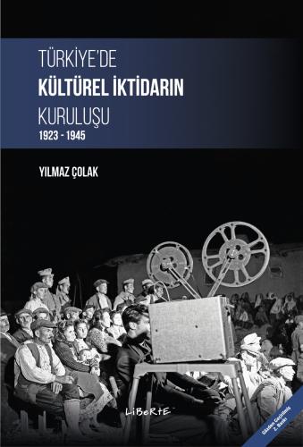 Türkiye'de Kültürel İktidarın Kuruluşu 1923-1945 - Yılmaz Çolak - Libe